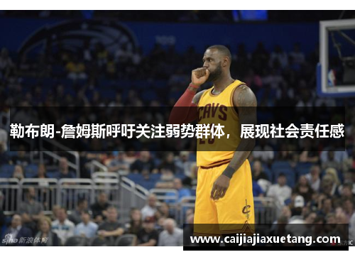 勒布朗-詹姆斯呼吁关注弱势群体，展现社会责任感
