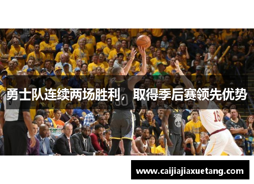 勇士队连续两场胜利，取得季后赛领先优势